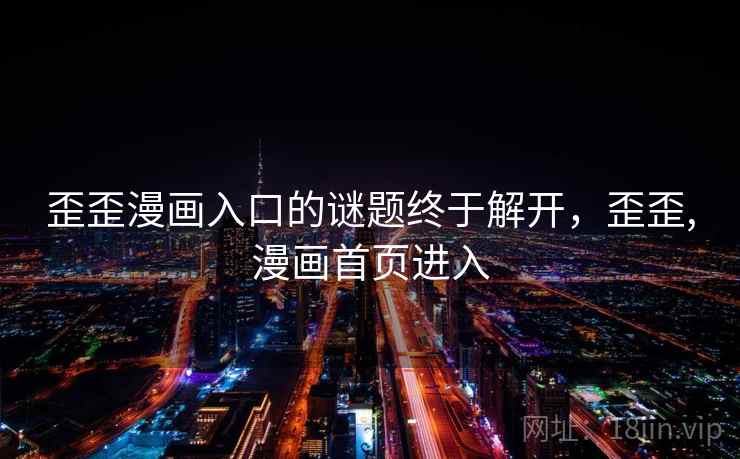 歪歪漫画入口的谜题终于解开,歪歪,漫画首页进入