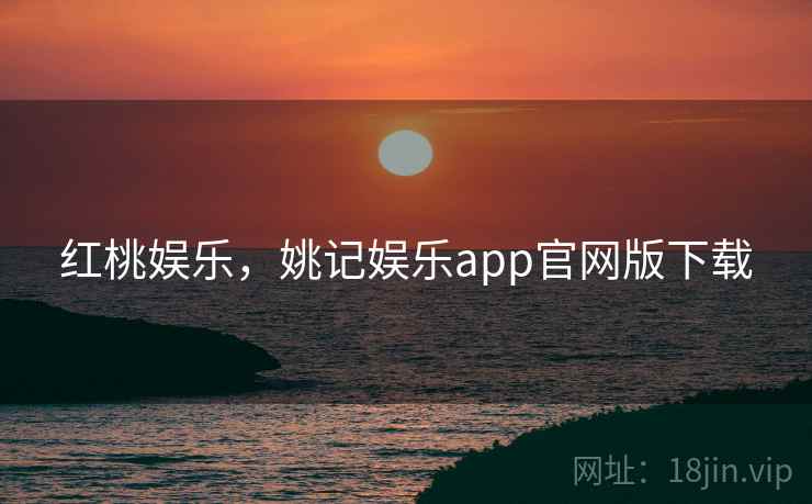红桃娱乐,姚记娱乐app官网版下载 红桃娱乐,姚记娱乐app官网版下载