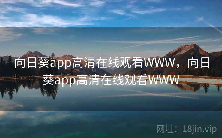 向日葵app高清在线观看WWW,向日葵app高清在线观看WWW