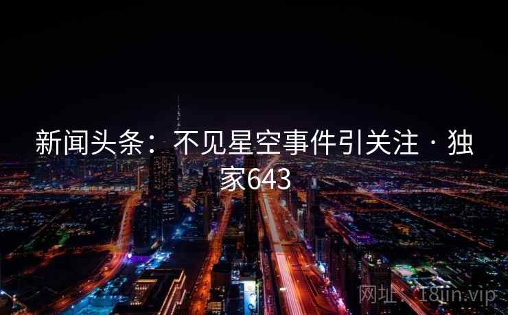 新闻头条:不见星空事件引关注 · 独家643