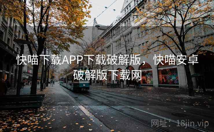 快喵下载APP下载破解版,快喵安卓破解版下载网
